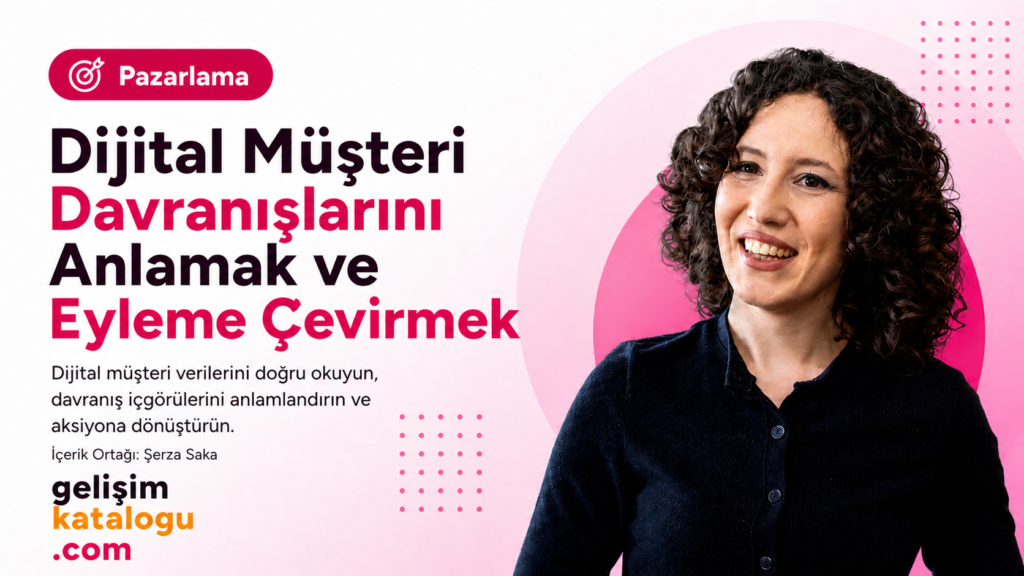 Dijital Müşteri Davranışlarını Anlamak ve Eyleme Çevirmek